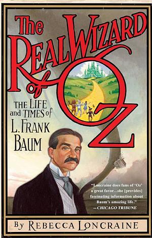 The Real Wizard of Oz: The Life and Times of L. Frank Baum by Rebecca Loncraine