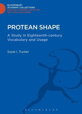 Protean Shape: A Study in Eighteenth-Century Vocabulary and Usage by Susie I. Tucker