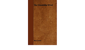 The Friendship of Art by Bliss Carman