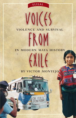 Voices from Exile: Violence and Survival in Modern Maya History by Victor Montejo