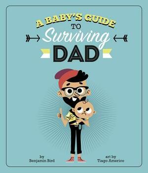 A Baby's Guide to Surviving Dad by Benjamin Bird