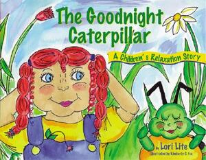 Goodnight Caterpillar: A Relaxation Story for Kids Introducing Muscle Relaxation and Breathing to Improve Sleep, Reduce Stress, and Control A by Lori Lite