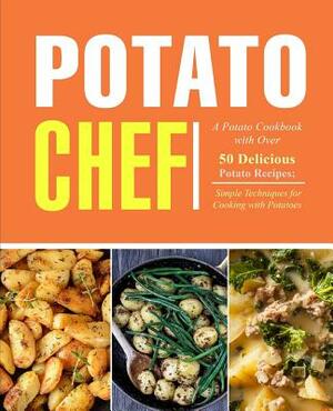 Potato Chef: A Potato Cookbook with Over 50 Delicious Potato Recipes; Simple Techniques for Cooking with Potatoes (2nd Edition) by Booksumo Press