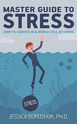 Master Guide To Stress: How To Survive In A World Full Of Chaos by Jessica Borushok