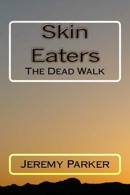 Skin Eaters: The Dead Walk by Jeremy Parker