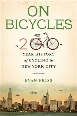 On Bicycles: A 200-Year History of Cycling in New York City by Evan Friss