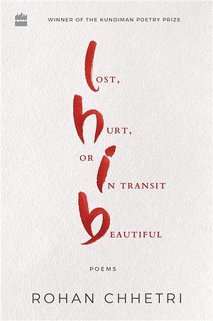 Lost, Hurt, Or in Transit Beautiful: Poems by Rohan Chhetri