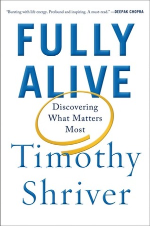 Fully Alive: Discovering What Matters Most by Timothy Shriver