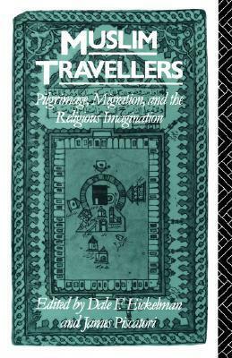 Muslim Travellers: Pilgrimage, Migration, and the Religious Imagination by Dale F. Eickelman