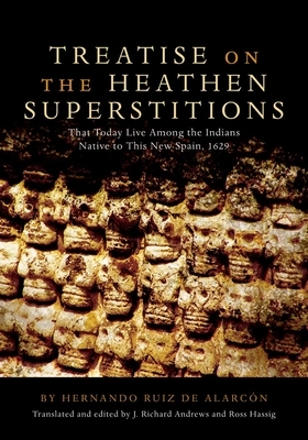 Treatise on the Heathen Superstitions, Volume 164: That Today Live Among the Indians Native to This New Spain, 1629 by Hernando Ruiz De Alarcon