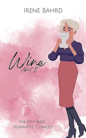 Wine About It by Irene Bahrd