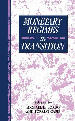 Monetary Regimes in Transition by Michael D. Bordo, Forrest Capie