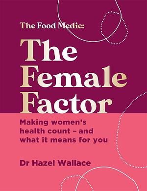  The Female Factor: Making Women's Health Count – and what it Means for You by Hazel Wallace