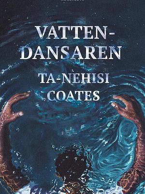 Vattendansaren by Ta-Nehisi Coates