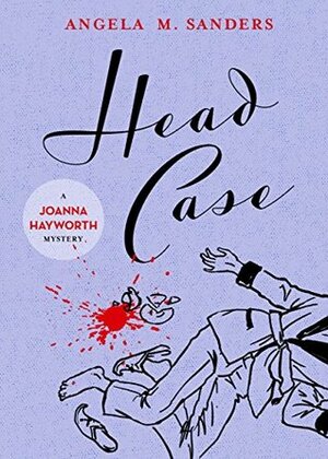 Head Case (Joanna Hayworth vintage clothing mysteries Book 5) by Angela M. Sanders