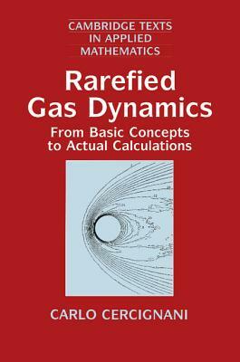 Rarefied Gas Dynamics: From Basic Concepts to Actual Calculations by Carlo Cercignani