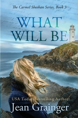 What Will Be: The Carmel Sheehan Series by Jean Grainger