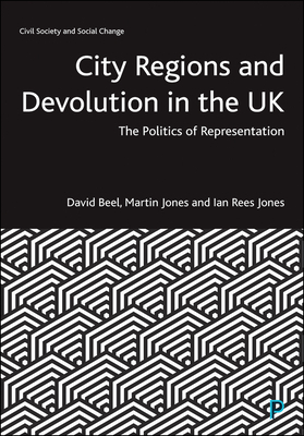 City Regions and Devolution in the UK: The Politics of Representation by Martin Jones, David Beel
