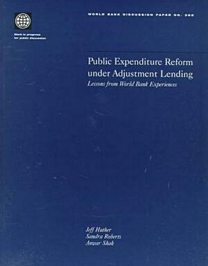 Public Expenditure Reform Under Adjustment Lending: Lessons from World Bank Experience by Jeff Huther, Sandra Roberts