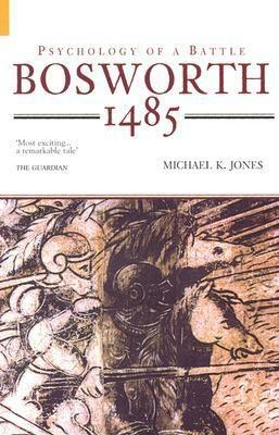 Bosworth 1485: Psychology of a Battle by Michael Jones