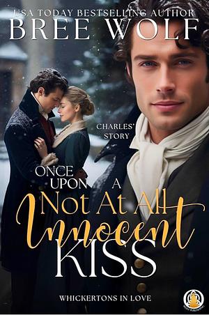 Once Upon a Not at all Innocent Kiss: Charles' story (A Christmas Prequel) (The Whickertons in Love Book 9) by Bree Wolf