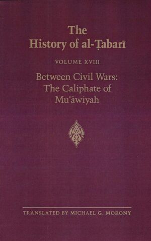 The History of Al-Tabari, Volume 18: Between Civil Wars: The Caliphate of Mu'Awiyah by Muhammad Ibn Jarir Al-Tabari, Michael G. Morony