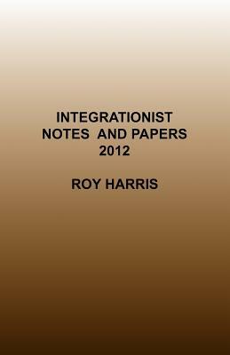 Integrationist Notes and Papers 2012 by Roy Harris