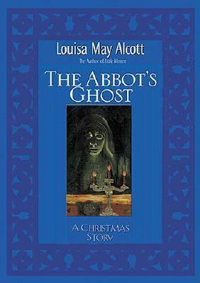 The Abbot's Ghost: A Christmas Story by Stephen W. Hines, Louisa May Alcott, A.M. Barnard