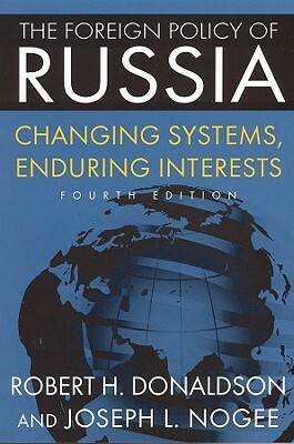 The Foreign Policy of Russia: Changing Systems, Enduring Interests by Joseph L. Nogee, Robert H. Donaldson