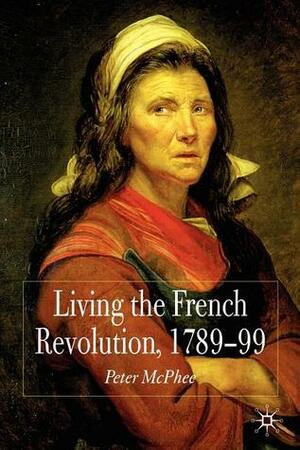 Living the French Revolution, 1789-1799 by Peter McPhee