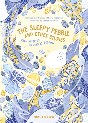 The Sleepy Pebble and Other Stories: Calming Tales to Read at Bedtime by Christy Kirkpatrick, Alice Gregory