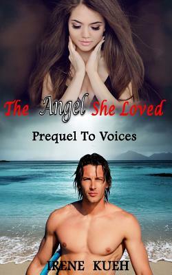 The Angel She Loved - Prequel To Voices by Irene Kueh