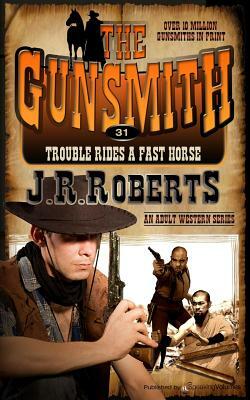 Trouble Rides a Fast Horse by J.R. Roberts