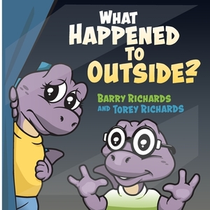 What Happened to Outside? by Barry Richards, Torey Richards