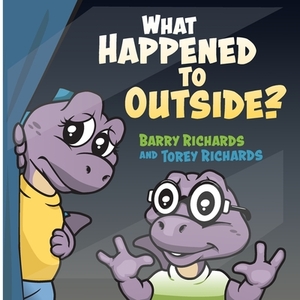 What Happened to Outside? by Torey Richards, Barry Richards