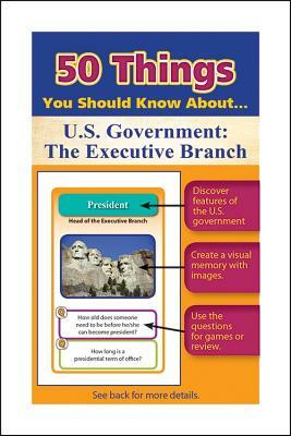 50 Things You Should Know about U.S. Government: The Executive Branch by Jonathan Gross