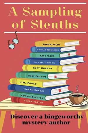 A Sampling of Sleuths: Short Stories from Bingeworthy Mystery Authors (A Thalia Press Anthology) by Katy Munger, Lise McClendon, Gary Phillips, Kate Flora, J.M. Poole, Anne R. Allen, Connie Shelton, Michelle Bennington, Susan Slater, Sarah Shaber