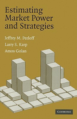 Estimating Market Power and Strategies by Jeffrey M. Perloff, Amos Golan, Larry S. Karp