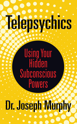 Telepsychics: Using Your Hidden Subconscious Powers by Joseph Murphy