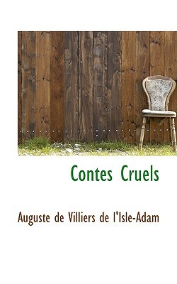 Contes Cruels by Auguste de Villiers de l'Isle-Adam