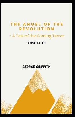 The Angel of Revolution: A Tale of the Coming Terror Annotated by George Griffith