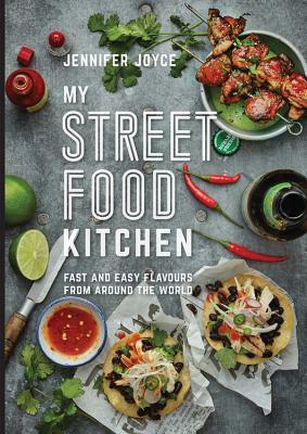 My Street Food Kitchen: Fast and Easy Flavours from Around the World by Jennifer Joyce