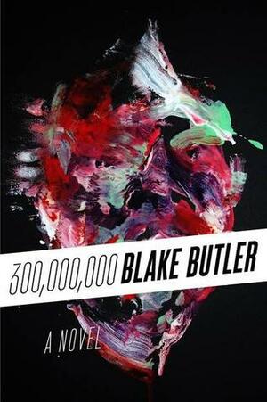 Three Hundred Million by Blake Butler