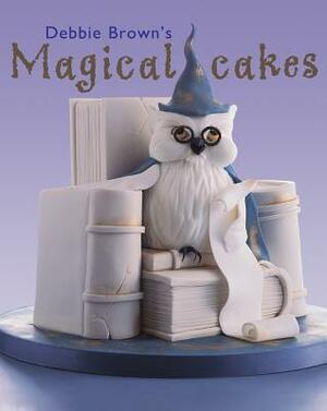 Debbie Brown's Magical Cakes by Debbie Brown