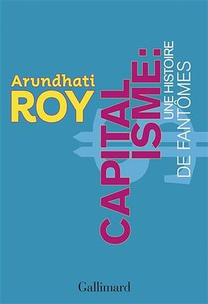 Capitalisme. Une histoire de fantômes by Arundhati Roy