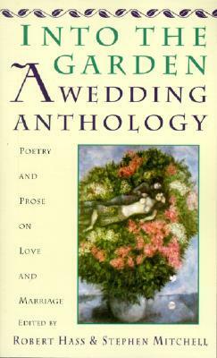 Into The Garden: A Wedding Anthology: Poetry and Prose on Love and Marriage by Stephen Mitchell, Robert Hass