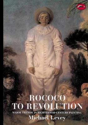 Rococo to Revolution: Major Trends in Eighteenth-Century Painting by Michael Levey