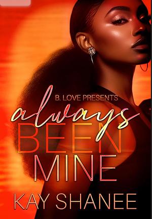Always Been Mine by Kay Shanee