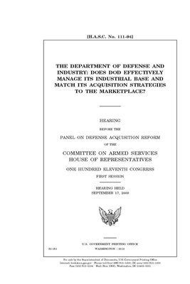 The Department of Defense and industry: does DOD effectively manage its industrial base and match its acquisition strategies to the marketplace? by Committee on Armed Services (house), United States House of Representatives, United State Congress