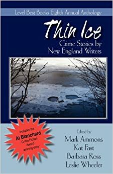 Thin Ice: Crime Stories by New England Writers by Leslie Wheeler, Barbara Ross, Mark Ammons, Ray Daniel, Katherine Fast